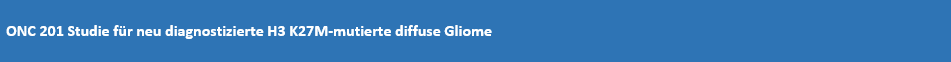 ONC 201 Studie für neu diagnostizierte H3 K27M-mutierte diffuse Gliome ONC 201 Studie für neu diagnostizierte H3 K27M-mutierte diffuse Gliome