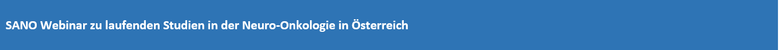 SANO Webinar zu laufenden Studien in der Neuro-Onkologie in Österreich SANO Webinar zu laufenden Studien in der Neuro-Onkologie in Österreich